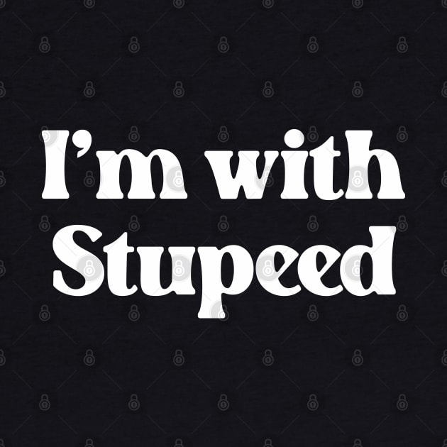 I'm With Stupeed- Funny Quote Design About Stupid 1.0 by Vector-Artist